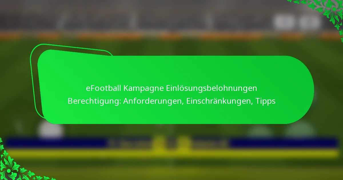 eFootball Kampagne Einlösungsbelohnungen Berechtigung: Anforderungen, Einschränkungen, Tipps