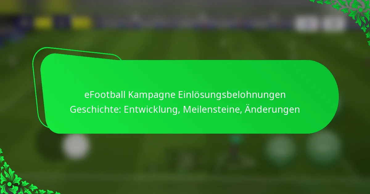eFootball Kampagne Einlösungsbelohnungen Geschichte: Entwicklung, Meilensteine, Änderungen