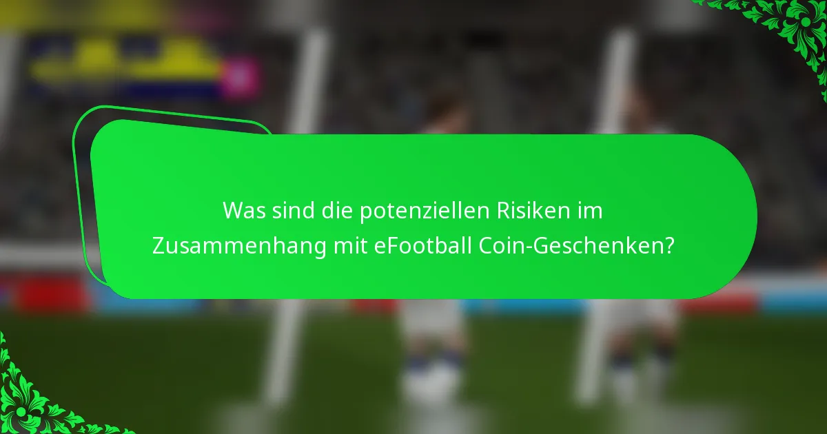 Was sind die potenziellen Risiken im Zusammenhang mit eFootball Coin-Geschenken?