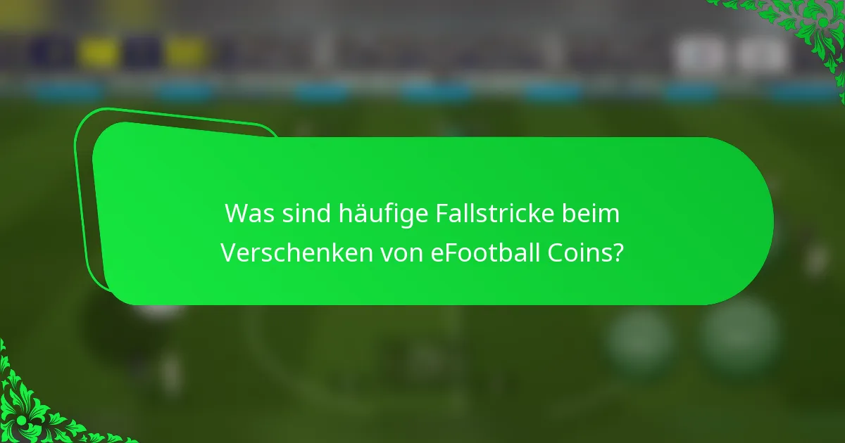 Was sind häufige Fallstricke beim Verschenken von eFootball Coins?