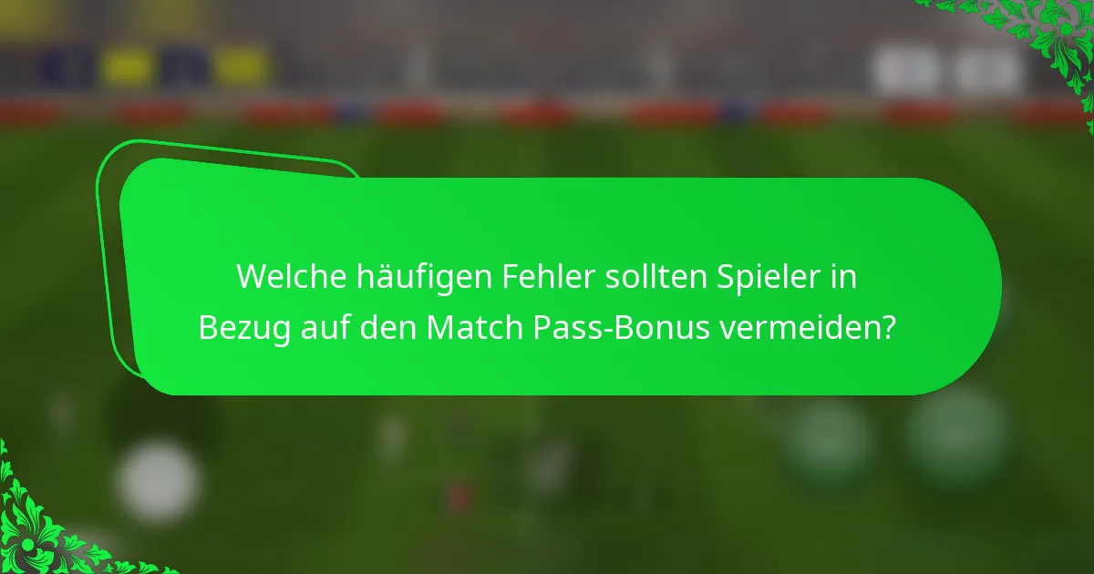 Welche häufigen Fehler sollten Spieler in Bezug auf den Match Pass-Bonus vermeiden?
