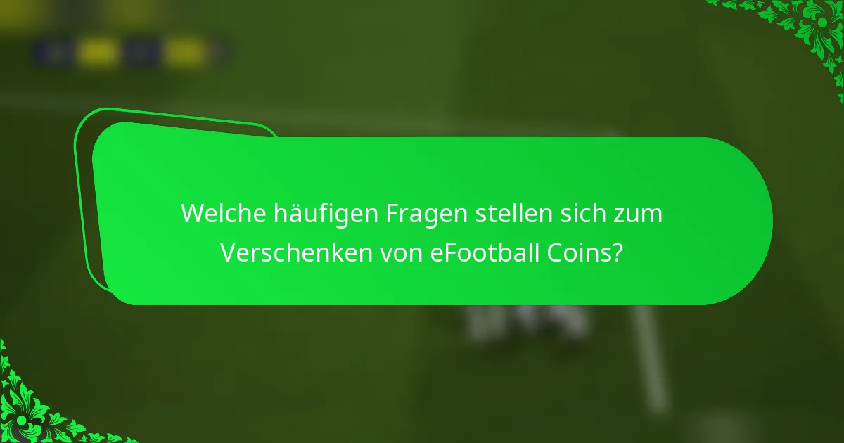 Welche häufigen Fragen stellen sich zum Verschenken von eFootball Coins?