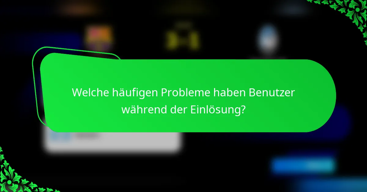 Welche häufigen Probleme haben Benutzer während der Einlösung?