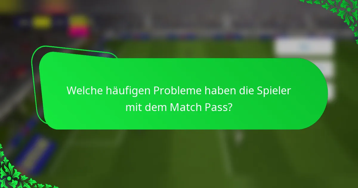 Welche häufigen Probleme haben die Spieler mit dem Match Pass?
