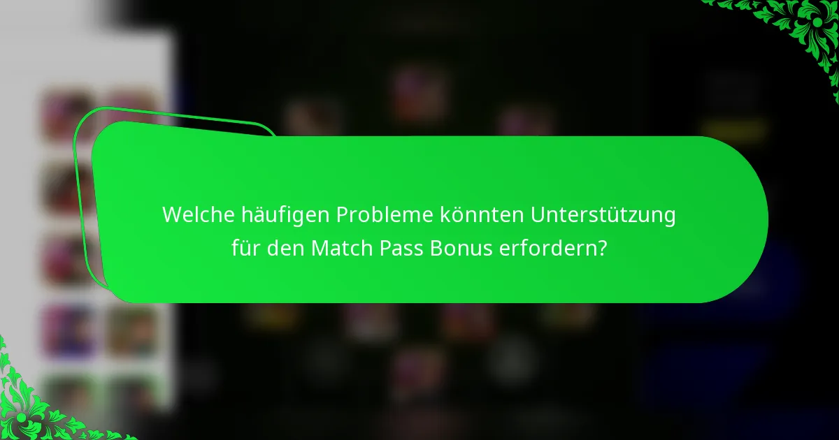 Welche häufigen Probleme könnten Unterstützung für den Match Pass Bonus erfordern?