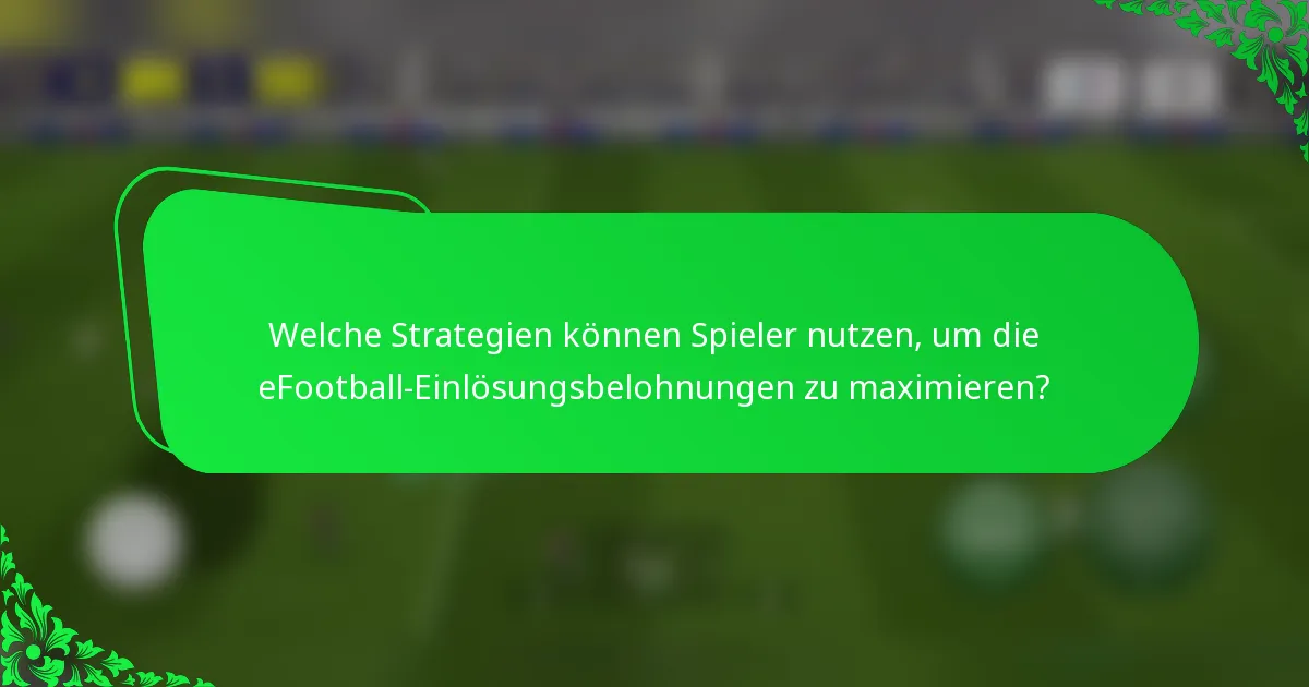 Welche Strategien können Spieler nutzen, um die eFootball-Einlösungsbelohnungen zu maximieren?