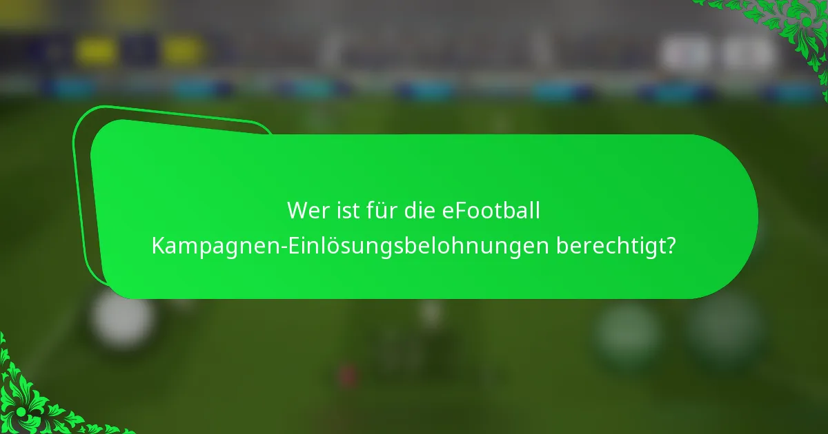 Wer ist für die eFootball Kampagnen-Einlösungsbelohnungen berechtigt?