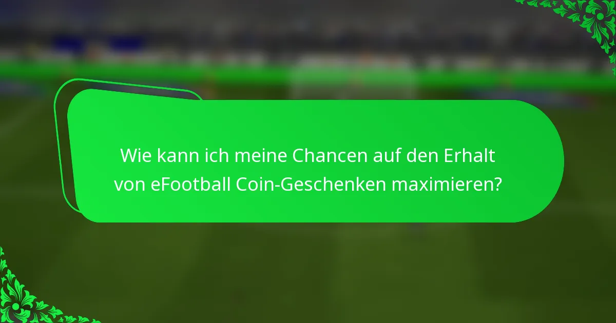 Wie kann ich meine Chancen auf den Erhalt von eFootball Coin-Geschenken maximieren?