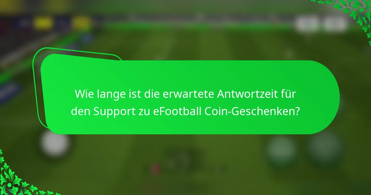 Wie lange ist die erwartete Antwortzeit für den Support zu eFootball Coin-Geschenken?