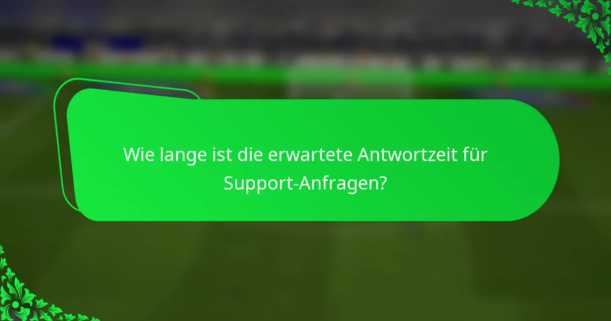 Wie lange ist die erwartete Antwortzeit für Support-Anfragen?
