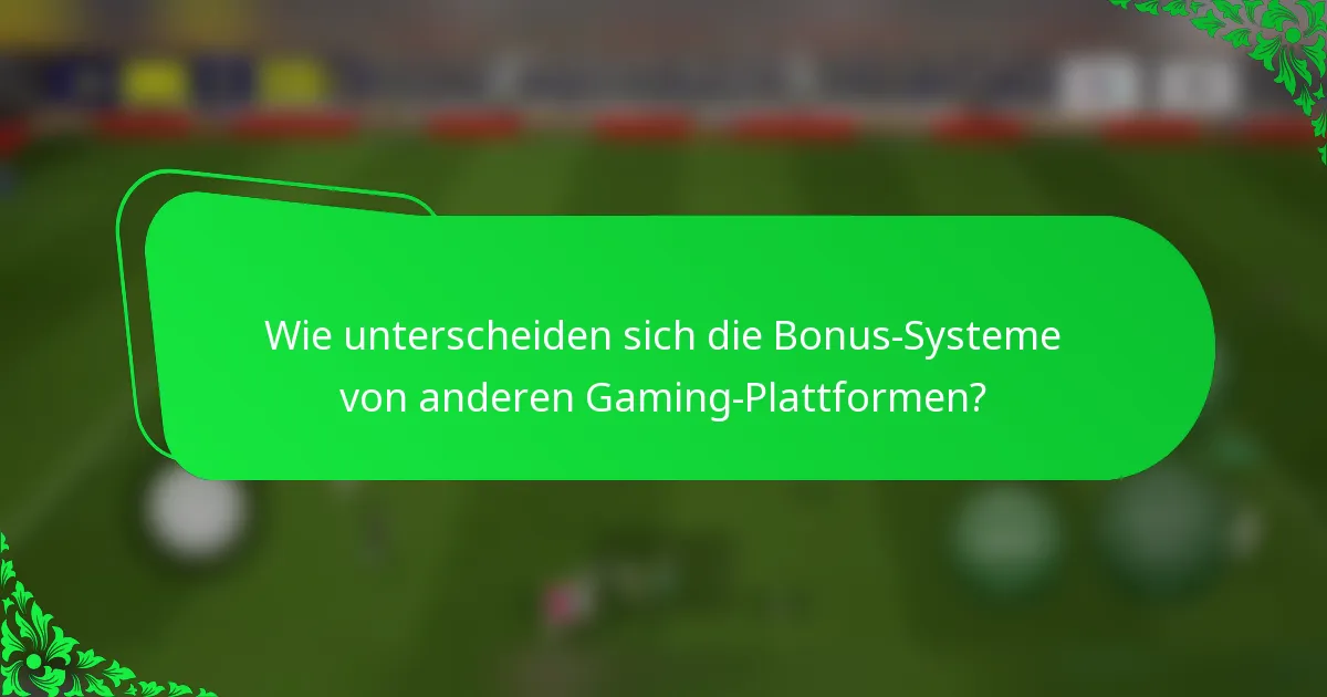 Wie unterscheiden sich die Bonus-Systeme von anderen Gaming-Plattformen?