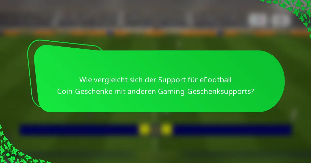 Wie vergleicht sich der Support für eFootball Coin-Geschenke mit anderen Gaming-Geschenksupports?
